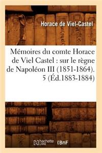 Mémoires Du Comte Horace de Viel Castel: Sur Le Règne de Napoléon III (1851-1864). 5 (Éd.1883-1884)