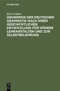 Grundriß Der Deutschen Grammatik Nach Ihrer Geschichtlichen Entwicklung Für Höhere Lehranstalten Und Zur Selbstbelehrung