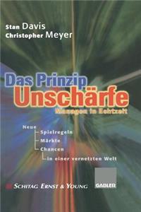 Das Prinzip Unschärfe: Managen in Echtzeit -- Neue Spielregeln, Neue Märkte, Neue Chancen in Einer Vernetzten Welt