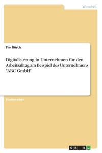 Digitalisierung in Unternehmen für den Arbeitsalltag am Beispiel des Unternehmens "ABC GmbH"