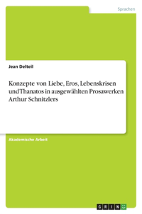 Konzepte von Liebe, Eros, Lebenskrisen und Thanatos in ausgewählten Prosawerken Arthur Schnitzlers