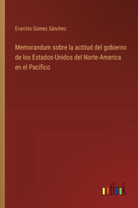 Memorandum sobre la actitud del gobierno de los Estados-Unidos del Norte-America en el Pacífico