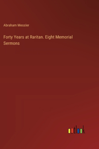 Forty Years at Raritan. Eight Memorial Sermons