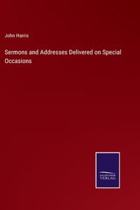 Sermons and Addresses Delivered on Special Occasions