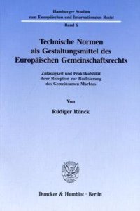 Technische Normen ALS Gestaltungsmittel Des Europaischen Gemeinschaftsrechts: Zulassigkeit Und Praktikabilitat Ihrer Rezeption Zur Realisierung Des Gemeinsamen Marktes