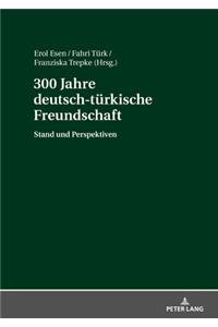 300 Jahre deutsch-tuerkische Freundschaft: Stand und Perspektiven