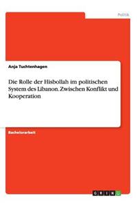 Die Rolle der Hisbollah im politischen System des Libanon. Zwischen Konflikt und Kooperation