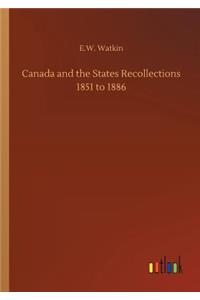 Canada and the States Recollections 1851 to 1886