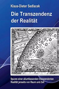 Transzendenz der Realität: Spuren einer allumfassenden transzendenten Realität jenseits von Raum und Zeit.