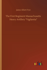 The First Regiment Massachusetts Heavy Artillery Vigilantia