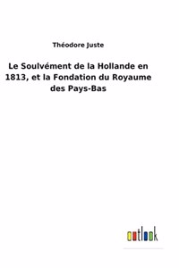 Soulvément de la Hollande en 1813, et la Fondation du Royaume des Pays-Bas