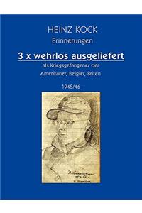 3 x wehrlos ausgeliefert als Kriegsgefangener der Amerikaner, Belgier, Briten