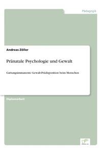 Pränatale Psychologie und Gewalt: Gattungsimmanente Gewalt-Prädisposition beim Menschen