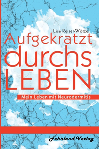 Aufgekratzt durchs Leben. Mein Leben mit Neurodermitis
