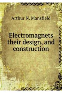 Electromagnets Their Design, and Construction