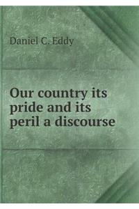 Our Country Its Pride and Its Peril a Discourse