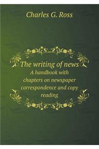 The Writing of News a Handbook with Chapters on Newspaper Correspondence and Copy Reading