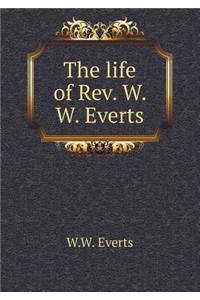 The life of Rev. W. W. Everts