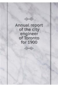 Annual Report of the City Engineer of Toronto for 1900