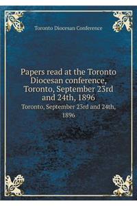Papers Read at the Toronto Diocesan Conference, Toronto, September 23rd and 24th, 1896 Toronto, September 23rd and 24th, 1896