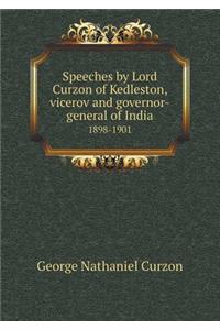 Speeches by Lord Curzon of Kedleston, Vicerov and Governor-General of India 1898-1901