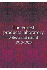 The Forest Products Laboratory a Decennial Record 1910-1920