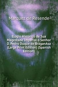 Elogio Historico de Sua Magestade Imperial o Senhor D. Pedro Duque de BraganAsa (Large Print Edition) (Spanish Edition)