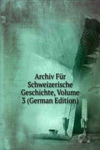 Archiv Fur Schweizerische Geschichte, Volume 3 (German Edition)