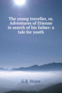 young traveller, or, Adventures of Etienne in search of his father: a tale for youth