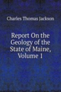 Report On the Geology of the State of Maine, Volume 1