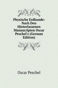 Physische Erdkunde: Nach Den Hinterlassenen Manuscripten Oscar Peschel's (German Edition)