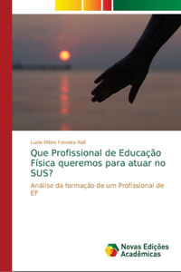 Que Profissional de Educação Física queremos para atuar no SUS?