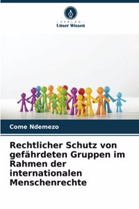 Rechtlicher Schutz von gefährdeten Gruppen im Rahmen der internationalen Menschenrechte