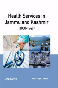 Health Services In Jammu And Kashmir, 1858-1947 (Hardbound)