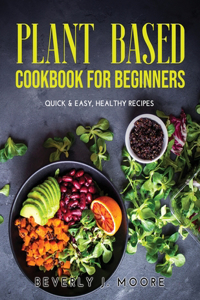 PLANT BASED COOKBOOK FOR BEGINNERS: QUIC