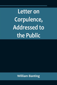 Letter on Corpulence, Addressed to the Public