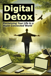 Digital Detox - Reclaiming Your Life in a Hyper Connected World