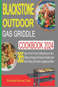 Blackstone Outdoor Gas Griddle Cookbook 2024: 365 Days of Fast & Tasty Grilling Recipes to Be a Grilling and Smoking Food Expert for Breakfast, Beef, Pork, Poultry, Fish, Snacks, Vegetable and M