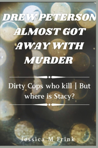 Drew Peterson Almost Got Away with Murder