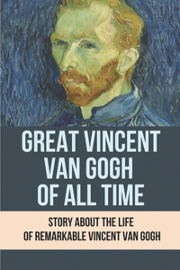 Great Vincent Van Gogh Of All Time
