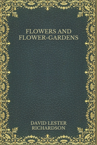 Flowers and Flower-Gardens