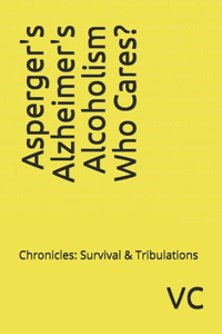 Asperger's Alzheimer's Alcoholism Who Cares?