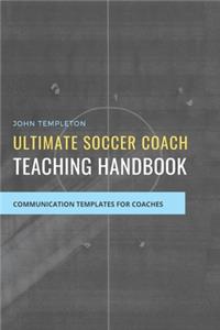 Ultimate Soccer Coach Teaching Handbook