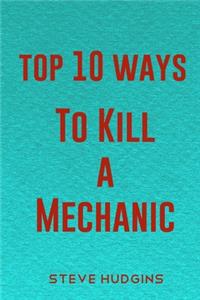 Top 10 Ways To Kill A Mechanic