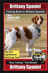 Brittany Spaniel Training Book for Brittany Spaniels By BoneUP DOG Training, Dog Care, Dog Behavior, Hand Cues Too! Are You Ready to Bone Up? Easy Training * Fast Results Brittany Spaniel