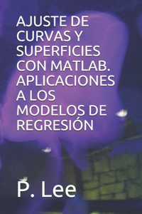 Ajuste de Curvas Y Superficies Con Matlab. Aplicaciones a Los Modelos de Regresión