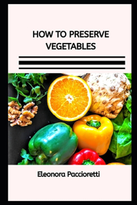 How to Preserve Vegetables