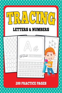 Tracing Letters and Numbers: 200 Practice Pages: Workbook for Preschool, Kindergarten, and Kids Ages 3-5 / Practice for Kids with Pen Control, Line Tracing, Letters, and More!