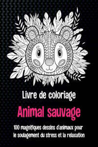 Animal sauvage - Livre de coloriage - 100 magnifiques dessins d'animaux pour le soulagement du stress et la relaxation