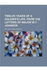 Twelve Years of a Soldier's Life, from the Letters of Major W.T. Johnson